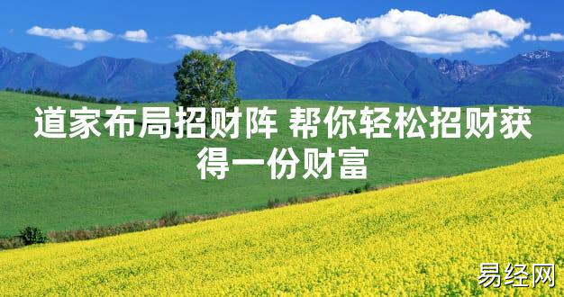 【2024最新风水】道家布局招财阵 帮你轻松招财获得一份财富【好运风水】